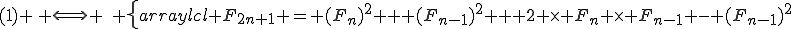 (1) \, \Longleftrightarrow \,\, \left\{\begin{array}{lcl} F_{2n+1} = (F_{n})^2 + (F_{n-1})^2 + 2 \times F_n \times F_{n-1} - (F_{n-1})^2