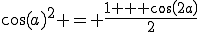 \cos(a)^2 = \frac{1 + cos(2a)}{2}