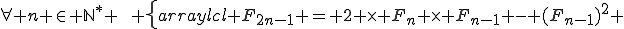 \forall n \in \mathbb{N}^* \,\,\, \left\{\begin{array}{lcl} F_{2n-1} = 2 \times F_n \times F_{n-1} - (F_{n-1})^2 