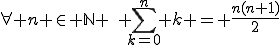 \forall n \in \mathbb{N} \,\, \sum_{k=0}^n k = \frac{n(n+1)}{2}