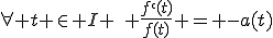 \forall t \in I \,\, \frac{f`(t)}{f(t)} = -a(t)
