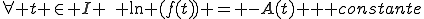 \forall t \in I \,\, \ln (f(t)) = -A(t) + constante