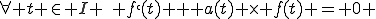 \forall t \in I \,\, f`(t) + a(t) \times f(t) = 0 