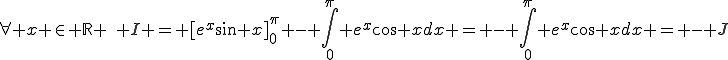 \forall x \in \mathbb{R} \,\, I = [e^x\sin x]_0^\pi - \int_{0}^{\pi} e^x\cos xdx = - \int_{0}^{\pi} e^x\cos xdx = - J