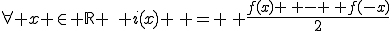 \forall x \in \mathbb{R} \,\, i(x) \, = \, \frac{f(x) \, - \, f(-x)}{2}
