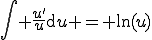 \int_{}^{} \frac{u'}{u}\mathrm{d}u = \ln(u)