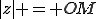|z| = OM