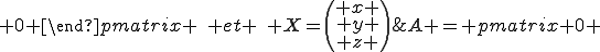 A = \begin{pmatrix} 0 & \frac{1}{2} & \frac{1}{2} \\ \frac{1}{2} & 0 & \frac{1}{2} \\ \frac{1}{2} & \frac{1}{2} & 0 \end{pmatrix} \,\, et \,\, X=\begin{pmatrix} x \\ y \\ z \end{pmatrix}