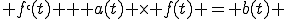  f`(t) + a(t) \times f(t) = b(t) 