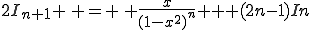 2I_{n+1} \, = \, \frac{x}{(1-x^2)^n} + (2n-1)In