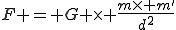 F = G \times \frac{m\times m'}{d^2}