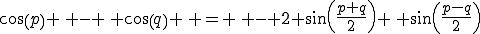 cos(p) \, - \, cos(q) \, = \, - 2 sin(\frac{p+q}{2}) \, sin(\frac{p-q}{2})