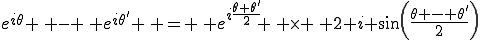 e^{i\theta} \, - \, e^{i\theta'} \, = \, e^{i\frac{\theta+\theta'}{2}} \, \times \, 2 i sin(\frac{\theta - \theta'}{2})