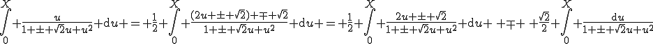 \int_0^{X} \frac{u}{1 \pm \sqrt{2}u+u^2} \mathrm{d}u = \frac{1}{2} \int_0^{X} \frac{(2u \pm \sqrt{2}) \mp \sqrt{2}}{1 \pm \sqrt{2}u+u^2} \mathrm{d}u = \frac{1}{2} \int_0^{X} \frac{2u \pm \sqrt{2}}{1 \pm \sqrt{2}u+u^2} \mathrm{d}u \, \mp \, \frac{\sqrt2}{2} \int_0^{X} \frac{\mathrm{d}u}{1 \pm \sqrt{2}u+u^2}