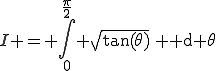 I = \int_0^{\frac{\pi}{2}} \sqrt{\tan(\theta)}\, \mathrm d \theta